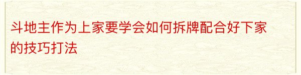 斗地主作为上家要学会如何拆牌配合好下家的技巧打法