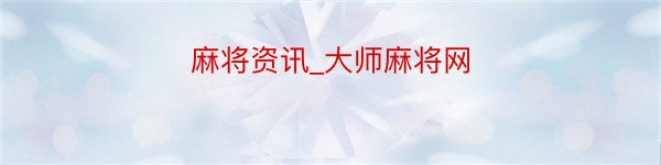 麻将资讯_大师麻将网