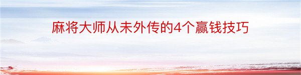 麻将大师从未外传的4个赢钱技巧