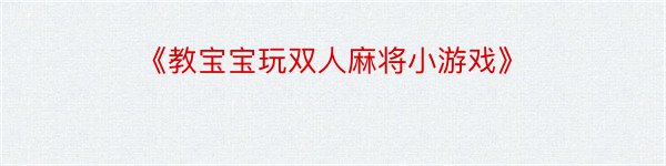 《教宝宝玩双人麻将小游戏》