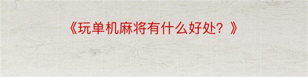 《玩单机麻将有什么好处？》