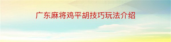 广东麻将鸡平胡技巧玩法介绍