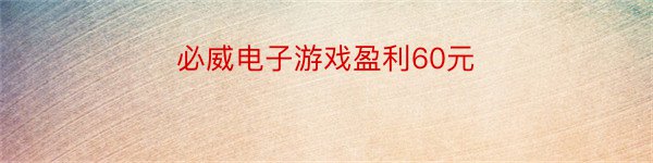 必威电子游戏盈利60元