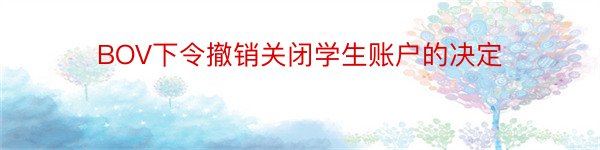 BOV下令撤销关闭学生账户的决定