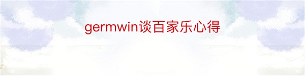 germwin谈百家乐心得